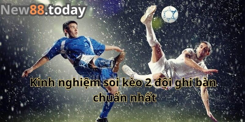 Kinh nghiệm soi kèo 2 đội ghi bàn chuẩn nhất Kinh nghiệm soi kèo 2 đội ghi bàn chuẩn nhất
