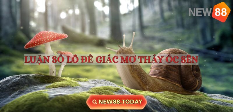 Luận số chi tiết khi mơ thấy ốc sên