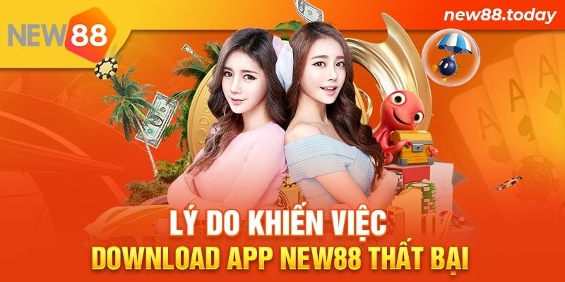 Lý do khiến việc download app New88 thất bại
